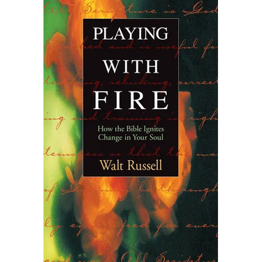 Playing with Fire: How the Bible Ignites Change in Your Soul