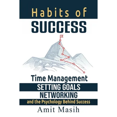 Habits of Success: Time Management, Setting Goals, Networking and the Psychology Behind Success