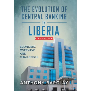 The Evolution of Central Banking in Liberia 2nd Edition: Economic Overview and Challenges