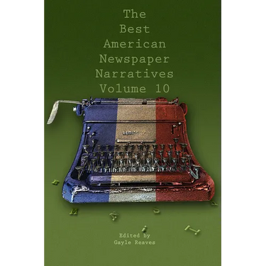 The Best American Newspaper Narratives, Volume 10