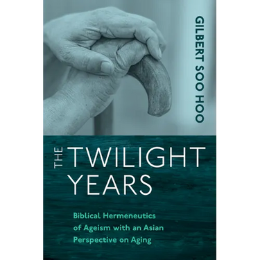 The Twilight Years: Biblical Hermeneutics of Ageism with an Asian Perspective on Aging