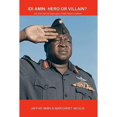 Idi Amin: Hero or Villain?: His Son Jaffar Amin and Other People Speak