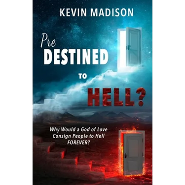 Predestined to Hell?: Why Would a God of Love Consign People to Hell FOREVER?