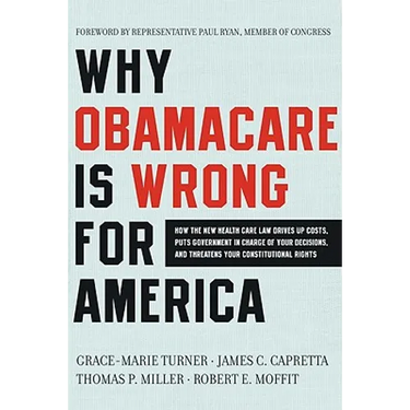 Why Obamacare Is Wrong for America: How the New Health Care Law Drives Up Costs, Puts Government in Charge of Your Decisions, and Threatens Your Const