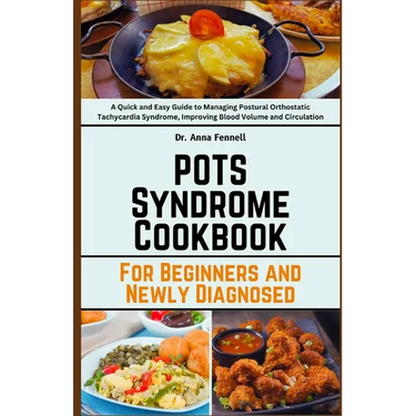 POTS Syndrome Cookbook: For Beginners and Newly Diagnosed: A Quick and Easy Guide to Managing Postural Orthostatic Tachycardia Syndrome, Impro