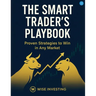 The Smart Traders Play Book: Proven Strategies to Win Any Market