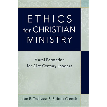 Ethics for Christian Ministry: Moral Formation for Twenty-First-Century Leaders
