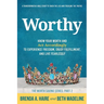 Worthy: Know Your Worth and Act Accordingly to Experience Freedom, Enjoy Fulfillment, and Live Fearlessly