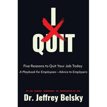 I Quit: Five Reasons to Quit Your Job Today A Playbook for Employees - Advice to Employers
