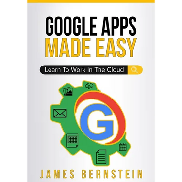 Google Apps Made Easy: Learn to work in the cloud
