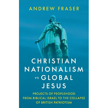 Christian Nationalism vs Global Jesus: Projects of Peoplehood from Biblical Israel to the Collapse of British Patriotism