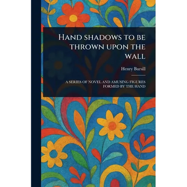 Hand Shadows to Be Thrown Upon the Wall