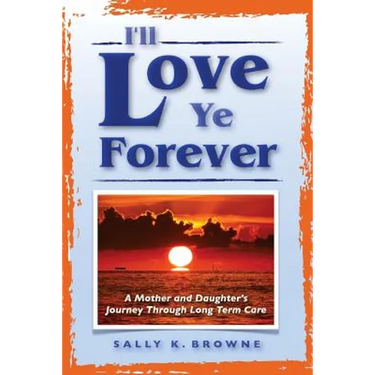 I'll Love Ye Forever: A Mother and Daughter's Journey Through Long Term Care