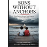 Son's Without Anchors: How Fathers Return, Sons Forgive, and Families Heal