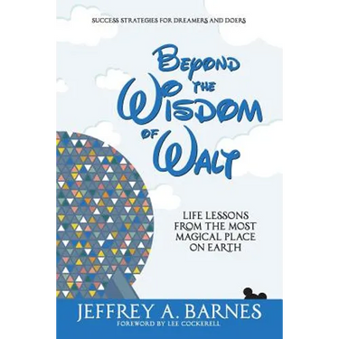 Beyond the Wisdom of Walt: Life Lessons from the Most Magical Place on Earth