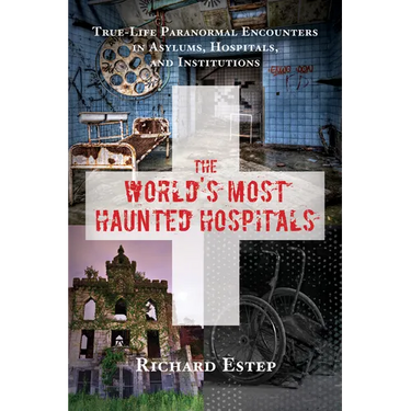The World's Most Haunted Hospitals: True-Life Paranormal Encounters in Asylums, Hospitals, and Institutions