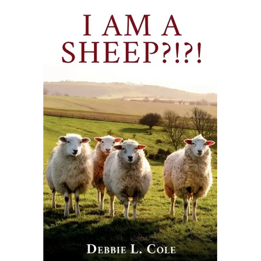 I Am A Sheep?!?! by Debbie L. Cole