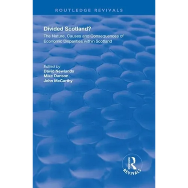 Divided Scotland?: The Nature, Causes and Consequences of Economic Disparities within Scotland