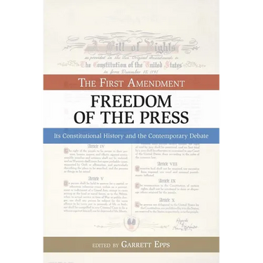 The First Amendment, Freedom of the Press: Its Constitutional History and the Contempory Debate