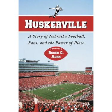 Huskerville: A Story of Nebraska Football, Fans, and the Power of Place
