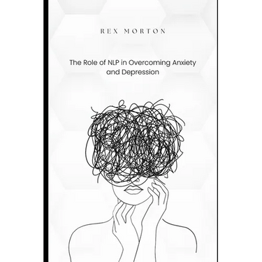 The Role of NLP in Overcoming Anxiety and Depression