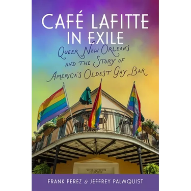 Café Lafitte in Exile: Queer New Orleans and the Story of America's Oldest Gay Bar