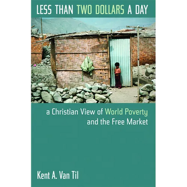 Less Than Two Dollars a Day: A Christian View of World Poverty and the Free Market