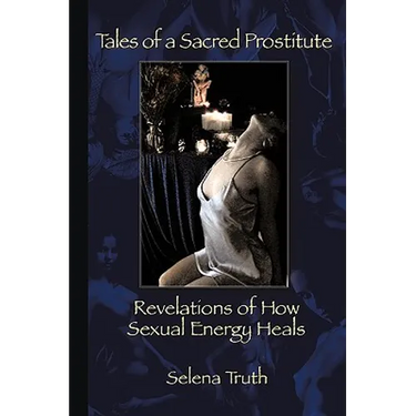 Tales of a Sacred Prostitute: Revelations of How Sexual Energy Heals