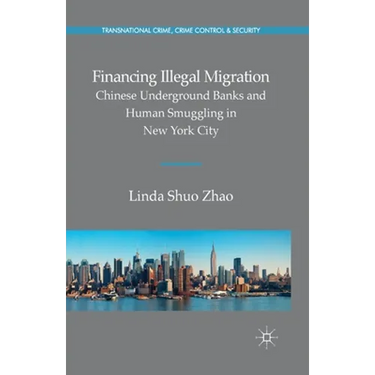 Financing Illegal Migration: Chinese Underground Banks and Human Smuggling in New York City