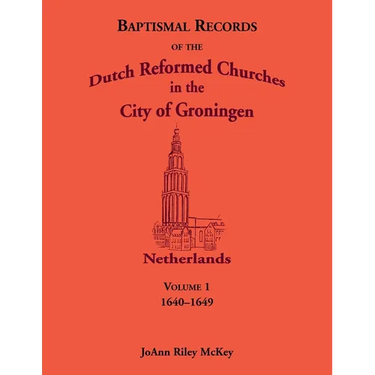 Baptismal Records of the Dutch Reformed Churches in the City of Groningen, Volume 1, Netherlands 1640-1649