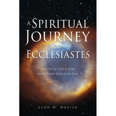 A Spiritual Journey into Ecclesiastes: The Eye of God Is Ever upon Those Who Love Him
