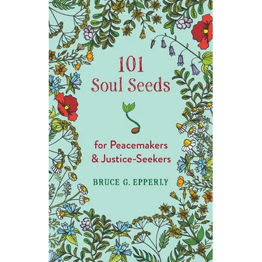 101 Soul Seeds for Peacemakers & Justice-Seekers