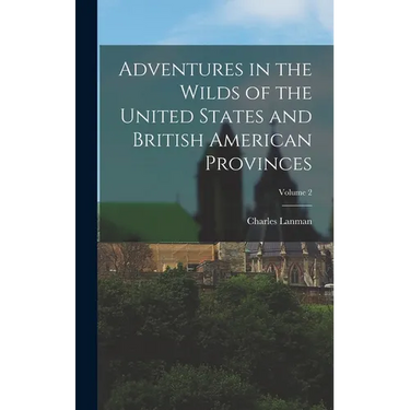 Adventures in the Wilds of the United States and British American Provinces; Volume 2
