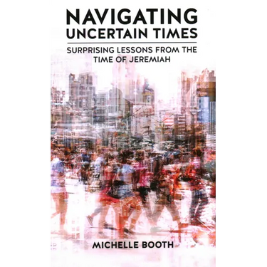 Navigating Uncertain Times: Surprising Lessons from the Time of Jeremiah