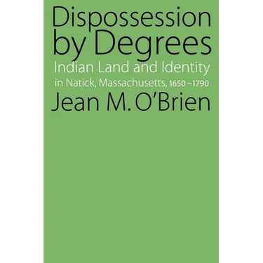 Dispossession by Degrees: Indian Land and Identity in Natick, Massachusetts, 1650-1790