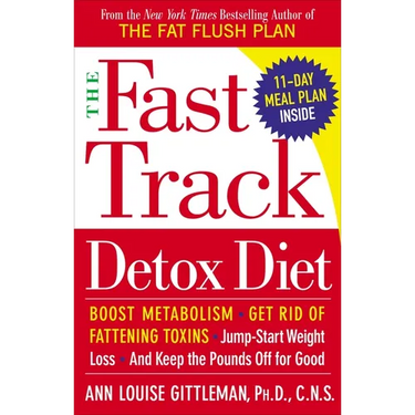 The Fast Track Detox Diet: Boost Metabolism, Get Rid of Fattening Toxins, Jump-Start Weight Loss and Keep the Pounds Off for Good