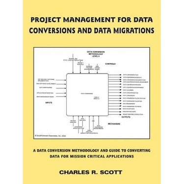 Project Management for Data Conversions and Data Migrations: A Data Conversion Methodology and Guide to Converting Data for Mission Critical Applicati
