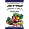Colon By Design: Overcoming The Stigma Of Colon Sickness And Unlocking True Colon Health(TM)