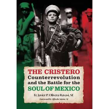 The Cristero Counterrevolution and the Battle for the Soul of Mexico