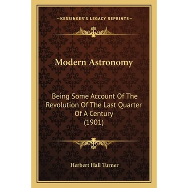 Modern Astronomy: Being Some Account Of The Revolution Of The Last Quarter Of A Century (1901)