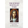 The Jewish Roots of Mary: A Different Look at the Iconic Hebrew Woman