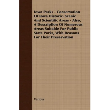 Iowa Parks - Conservation of Iowa Historic, Scenic and Scientific Areas - Also, a Description of Numerous Areas Suitable for Public State Parks, with