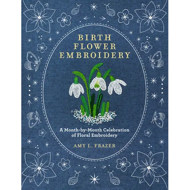 Birth Flower Embroidery: A Month-By-Month Celebration of Floral Embroidery