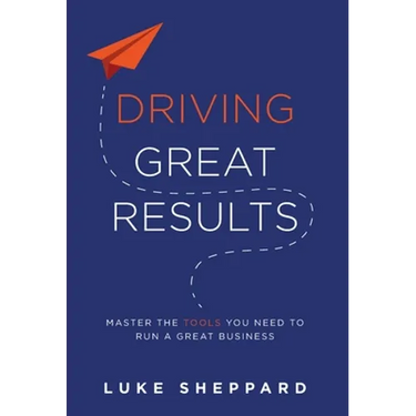 Driving Great Results: Master the Tools You Need to Run a Great Business