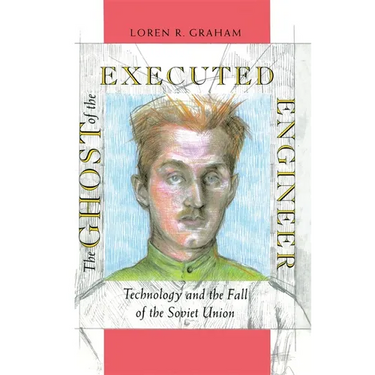 The Ghost of the Executed Engineer: Technology and the Fall of the Soviet Union