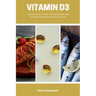 Vitamin D3: A Quick Start Guide for Beginners and a 5-Step Action Plan with an FAQ