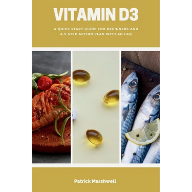 Vitamin D3: A Quick Start Guide for Beginners and a 5-Step Action Plan with an FAQ