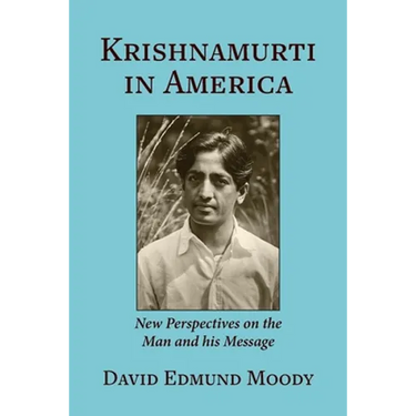 Krishnamurti in America: New Perspectives on the Man and his Message