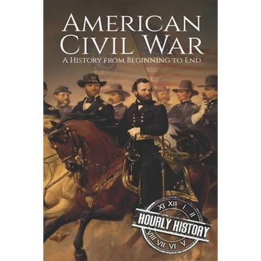 American Civil War: A History from Beginning to End