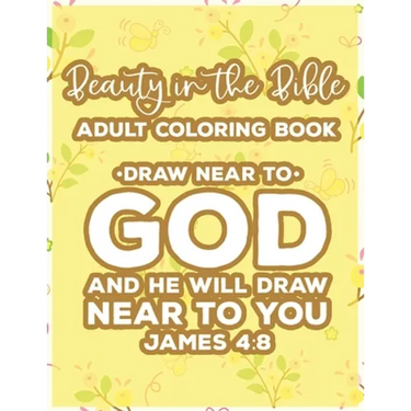Beauty In The Bible Adult Coloring Book Draw Near To God And He Will Draw Near To You James 4: 8: Bible Verse Coloring Book, Faith-Building Inspiratio